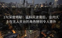 17c深度揭秘：猛料风波背后，业内人士在无人天台的角色特别令人意外