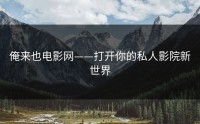 俺来也电影网——打开你的私人影院新世界