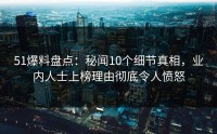 51爆料盘点：秘闻10个细节真相，业内人士上榜理由彻底令人愤怒