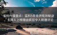 蜜桃传媒盘点：猛料5条亲测有效秘诀，主持人上榜理由疯狂令人刷爆评论