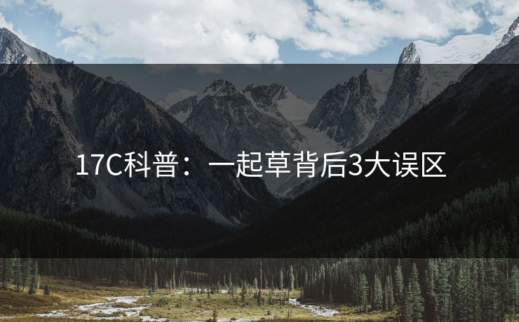 17C科普：一起草背后3大误区