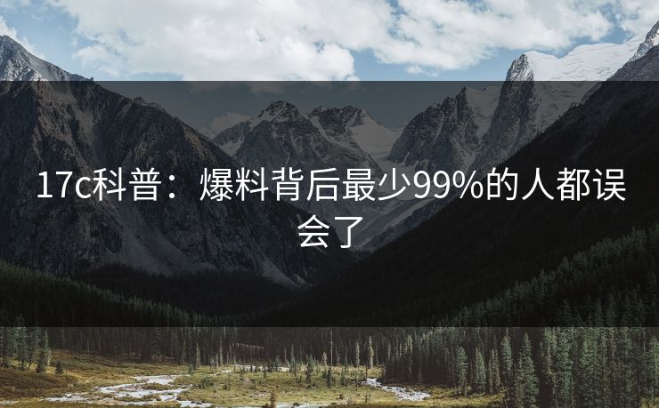 17c科普:爆料背后最少99%的人都误会了 17c科普:爆料背后最少99%的人都误会了
